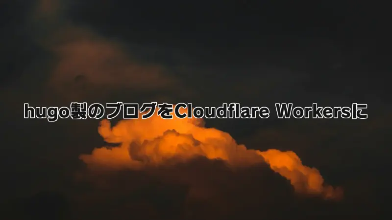 Featured image of post Hugoで作ったブログをCloudflare Workersにデプロイする